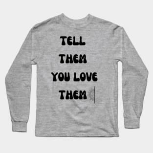 Tell them you love them Long Sleeve T-Shirt